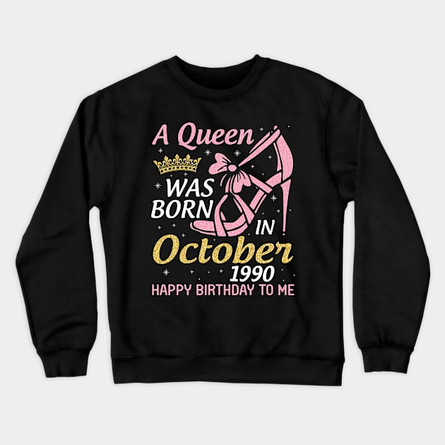 Happy Birthday Me Nana Mom Aunt Sister Wife Daughter 30 Years Old A Queen Was Born In October 1990 Crewneck Sweatshirt by joandraelliot